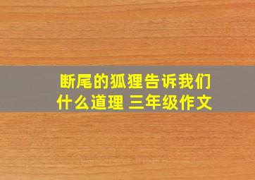 断尾的狐狸告诉我们什么道理 三年级作文